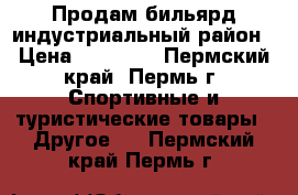 Продам бильярд индустриальный район › Цена ­ 30 000 - Пермский край, Пермь г. Спортивные и туристические товары » Другое   . Пермский край,Пермь г.